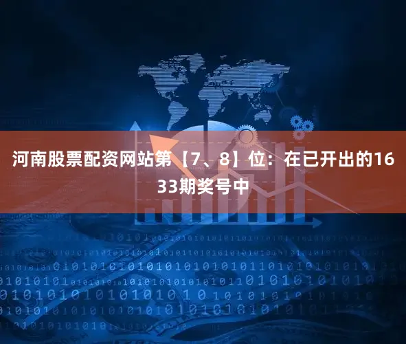河南股票配资网站　　第【7、8】位：在已开出的1633期奖号中