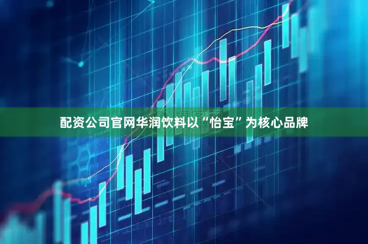 配资公司官网　　华润饮料以“怡宝”为核心品牌