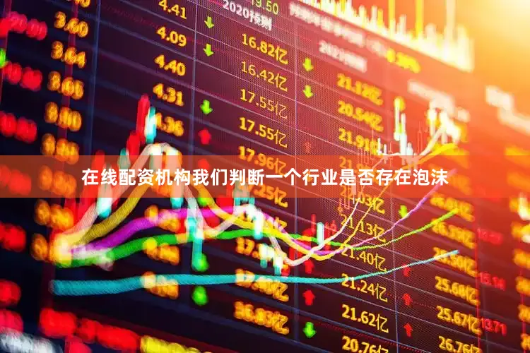在线配资机构我们判断一个行业是否存在泡沫