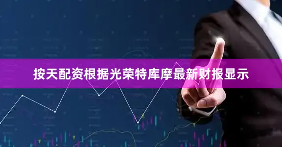 按天配资根据光荣特库摩最新财报显示