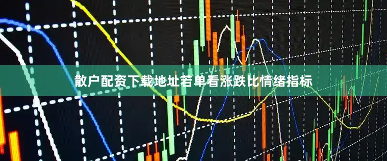 散户配资下载地址若单看涨跌比情绪指标