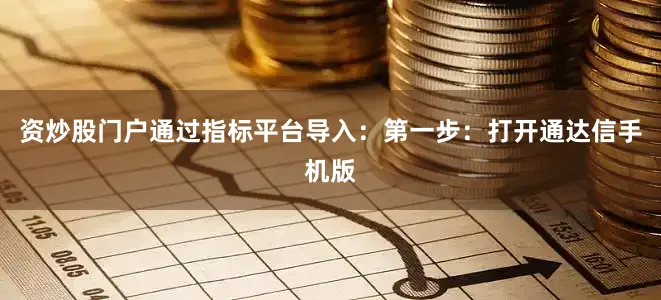 资炒股门户通过指标平台导入：第一步：打开通达信手机版